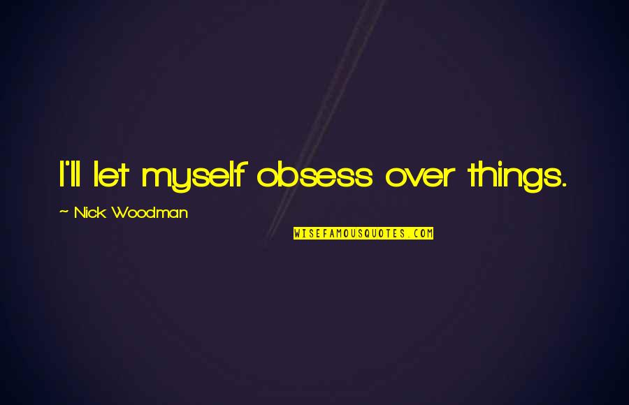 Drkuomd Quotes By Nick Woodman: I'll let myself obsess over things.