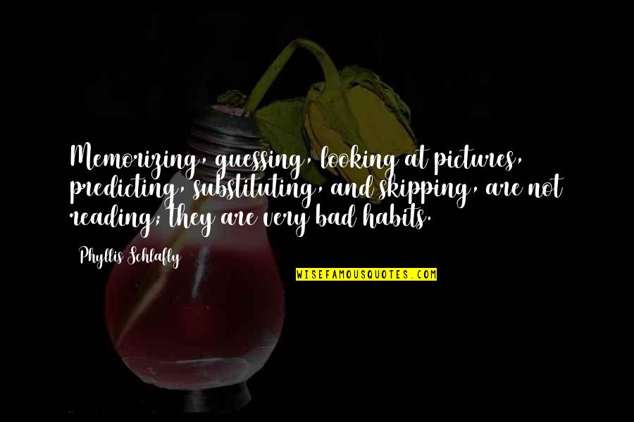 Drkuomd Quotes By Phyllis Schlafly: Memorizing, guessing, looking at pictures, predicting, substituting, and