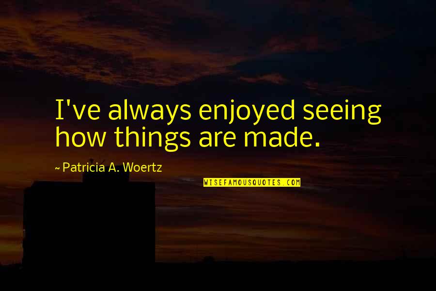 Drljaca Slike Quotes By Patricia A. Woertz: I've always enjoyed seeing how things are made. Drljaca Slike Quotes By Patricia A. Woertz: I've always enjoyed seeing how things are made.