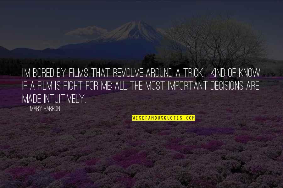Drljevic Irdina Quotes By Mary Harron: I'm bored by films that revolve around a Drljevic Irdina Quotes By Mary Harron: I'm bored by films that revolve around a