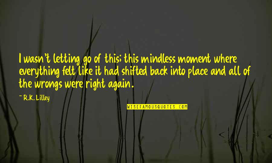 Drlrx Quotes By R.K. Lilley: I wasn't letting go of this; this mindless Drlrx Quotes By R.K. Lilley: I wasn't letting go of this; this mindless