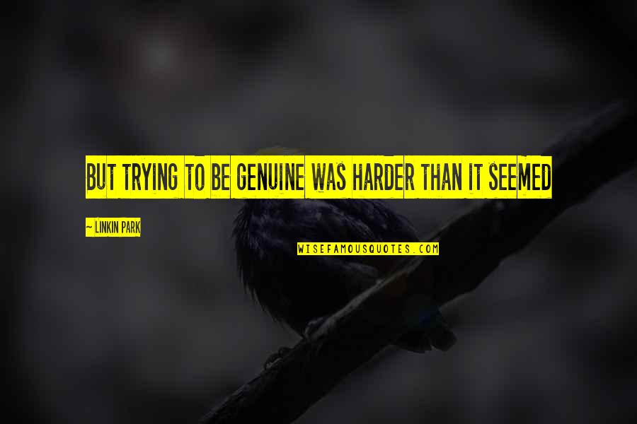 Drm Quotes By Linkin Park: But trying to be genuine was harder than Drm Quotes By Linkin Park: But trying to be genuine was harder than