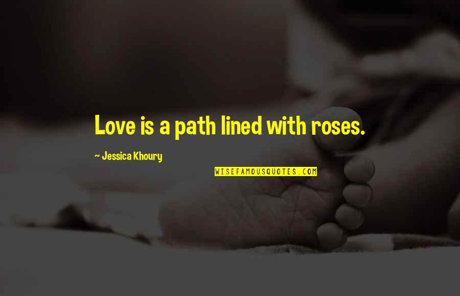Drmaindo Quotes By Jessica Khoury: Love is a path lined with roses. Drmaindo Quotes By Jessica Khoury: Love is a path lined with roses.