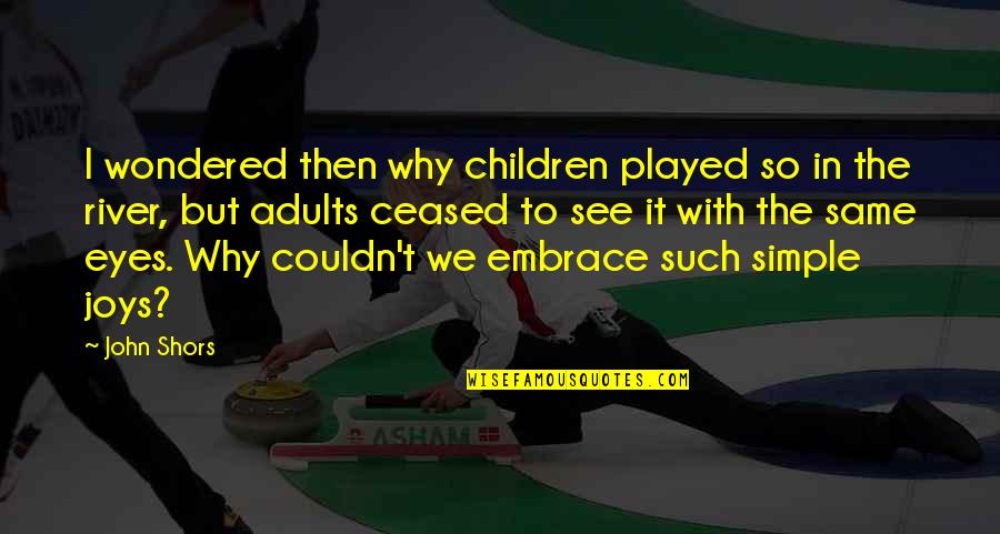 Drmaindo Quotes By John Shors: I wondered then why children played so in Drmaindo Quotes By John Shors: I wondered then why children played so in