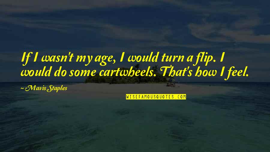 Drmaindo Quotes By Mavis Staples: If I wasn't my age, I would turn