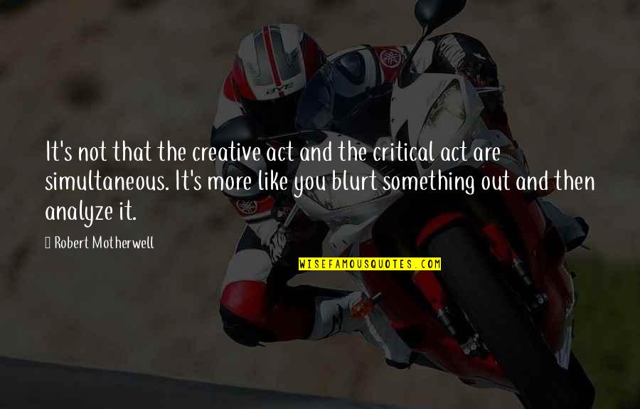 Drmaindo Quotes By Robert Motherwell: It's not that the creative act and the Drmaindo Quotes By Robert Motherwell: It's not that the creative act and the