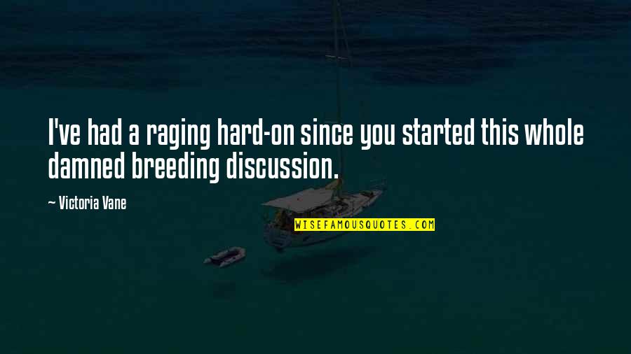 Drmercolavitamins Quotes By Victoria Vane: I've had a raging hard-on since you started