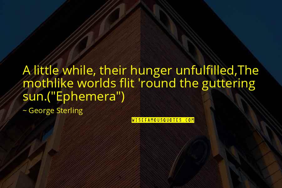 Drobac Rade Quotes By George Sterling: A little while, their hunger unfulfilled,The mothlike worlds