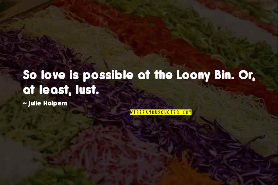 Drobas Body Quotes By Julie Halpern: So love is possible at the Loony Bin. Drobas Body Quotes By Julie Halpern: So love is possible at the Loony Bin.