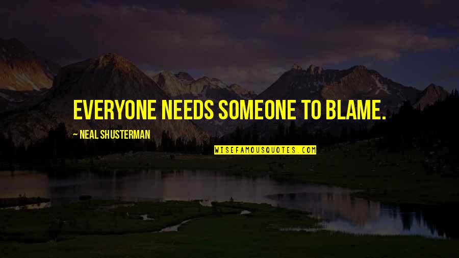 Drobecker Quotes By Neal Shusterman: Everyone needs someone to blame. Drobecker Quotes By Neal Shusterman: Everyone needs someone to blame.