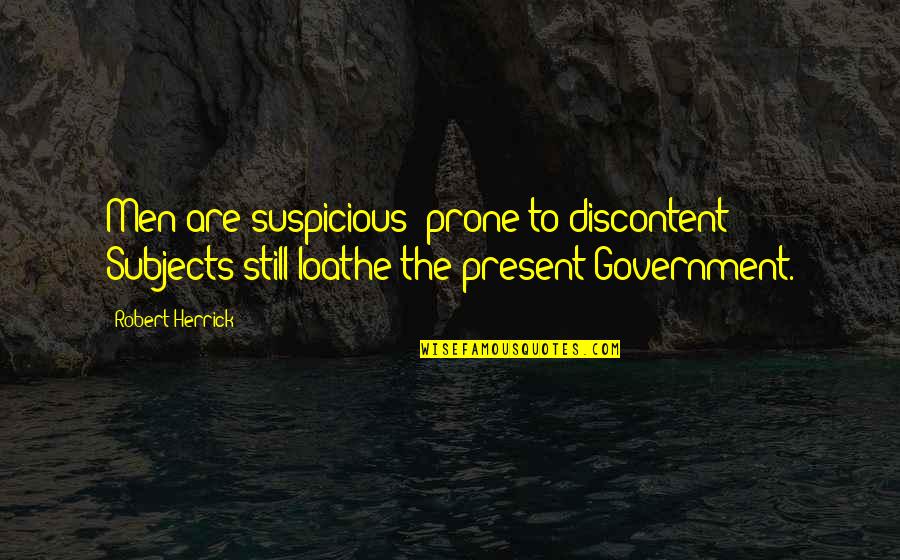 Drobiazgi W Quotes By Robert Herrick: Men are suspicious; prone to discontent: Subjects still Drobiazgi W Quotes By Robert Herrick: Men are suspicious; prone to discontent: Subjects still