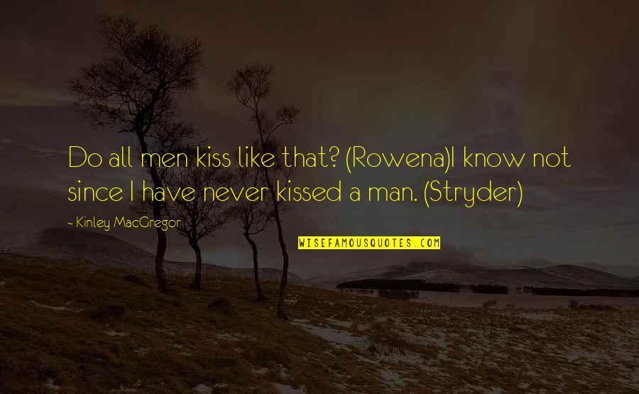 Drobiazko Ir Quotes By Kinley MacGregor: Do all men kiss like that? (Rowena)I know