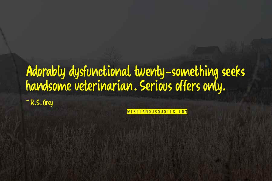Drobiazko Ir Quotes By R.S. Grey: Adorably dysfunctional twenty-something seeks handsome veterinarian. Serious offers