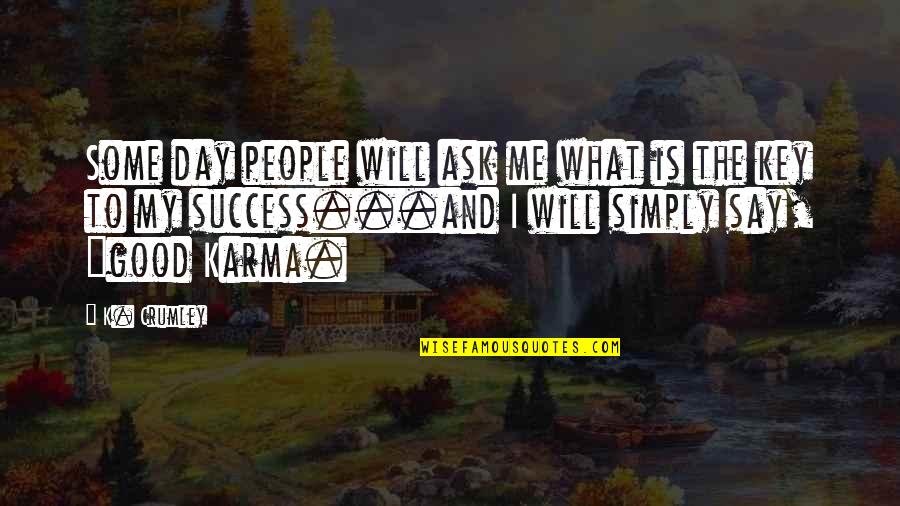 Drobish Quality Quotes By K. Crumley: Some day people will ask me what is Drobish Quality Quotes By K. Crumley: Some day people will ask me what is