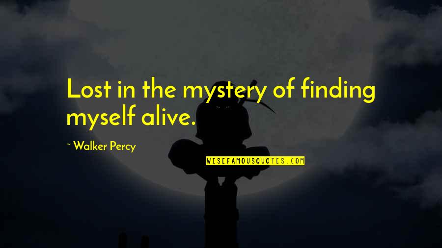 Drobna Darila Quotes By Walker Percy: Lost in the mystery of finding myself alive.