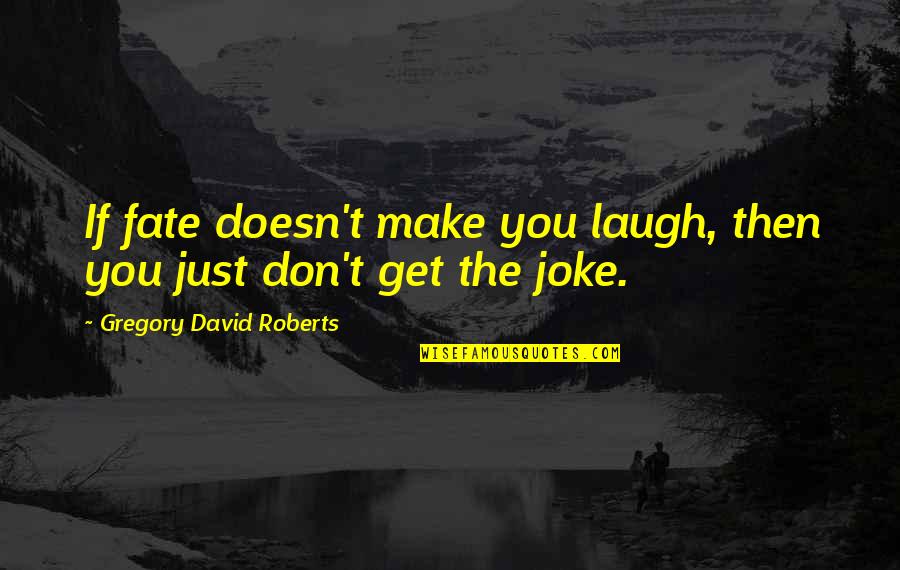 Drobna Ema Quotes By Gregory David Roberts: If fate doesn't make you laugh, then you Drobna Ema Quotes By Gregory David Roberts: If fate doesn't make you laugh, then you