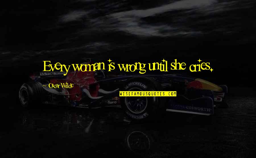 Drobney Quotes By Oscar Wilde: Every woman is wrong until she cries. Drobney Quotes By Oscar Wilde: Every woman is wrong until she cries.