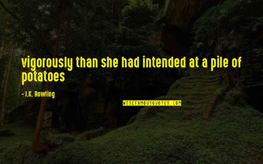 Droddy Quotes By J.K. Rowling: vigorously than she had intended at a pile