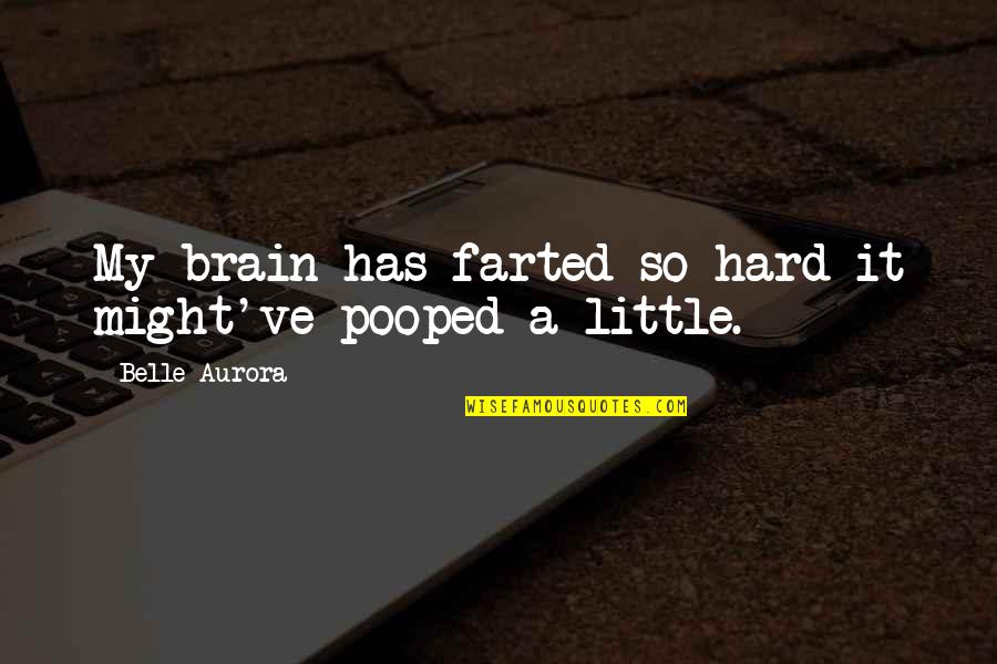 Droesch John Quotes By Belle Aurora: My brain has farted so hard it might've Droesch John Quotes By Belle Aurora: My brain has farted so hard it might've