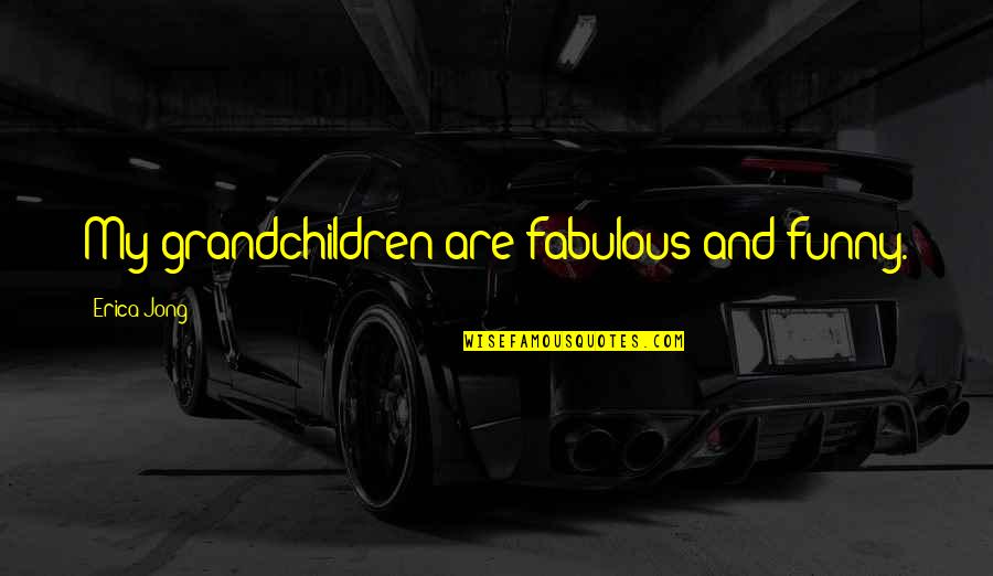 Droesch John Quotes By Erica Jong: My grandchildren are fabulous and funny. Droesch John Quotes By Erica Jong: My grandchildren are fabulous and funny.
