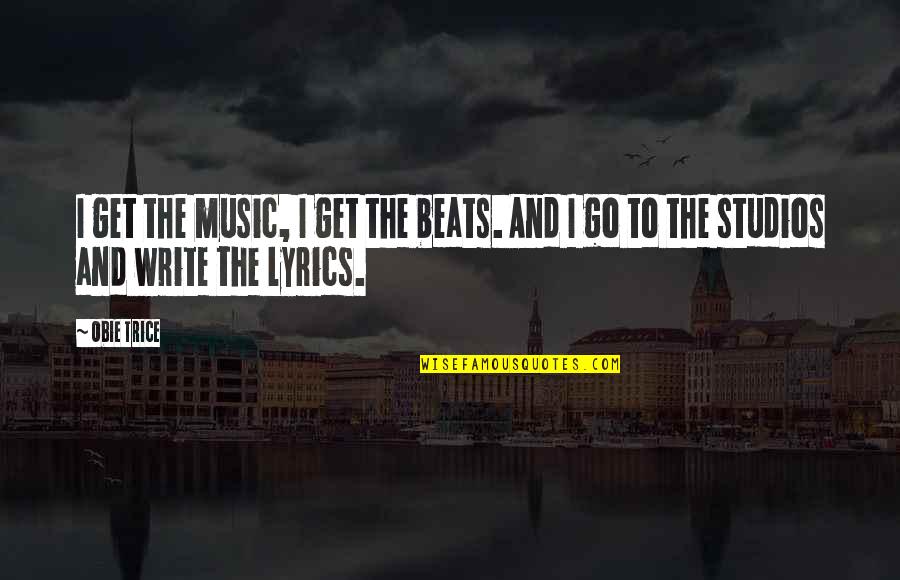 Droevige Quotes By Obie Trice: I get the music, I get the beats.