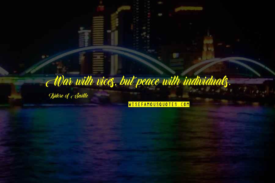 Drofdarb Quotes By Isidore Of Seville: War with vices, but peace with individuals. Drofdarb Quotes By Isidore Of Seville: War with vices, but peace with individuals.
