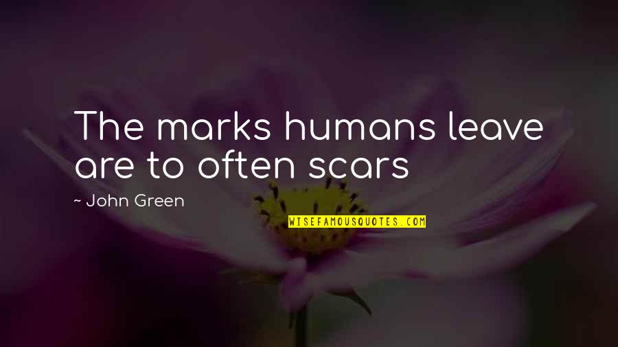 Droga Funny Quotes By John Green: The marks humans leave are to often scars Droga Funny Quotes By John Green: The marks humans leave are to often scars