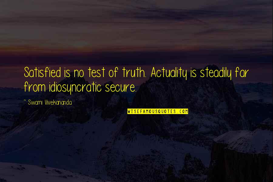 Droga Quotes By Swami Vivekananda: Satisfied is no test of truth. Actuality is