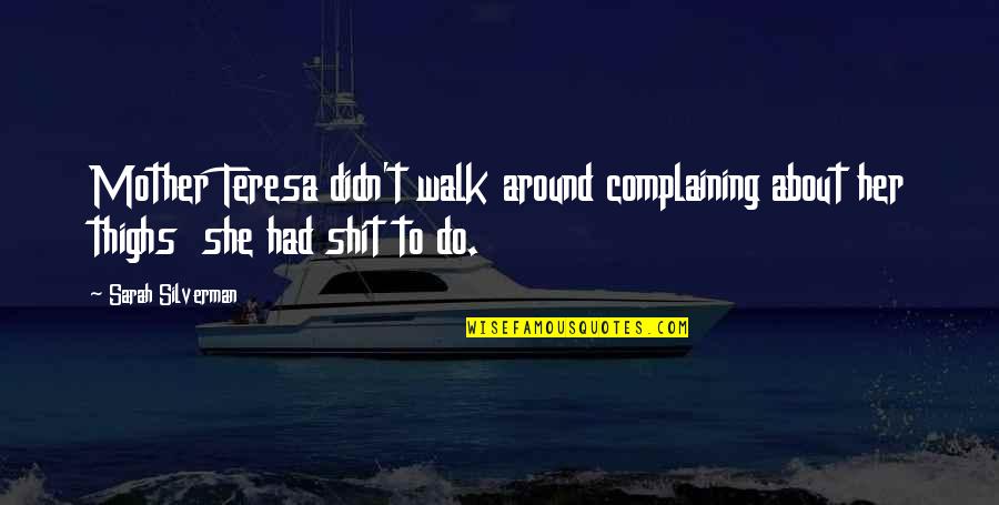 Drogado En Quotes By Sarah Silverman: Mother Teresa didn't walk around complaining about her