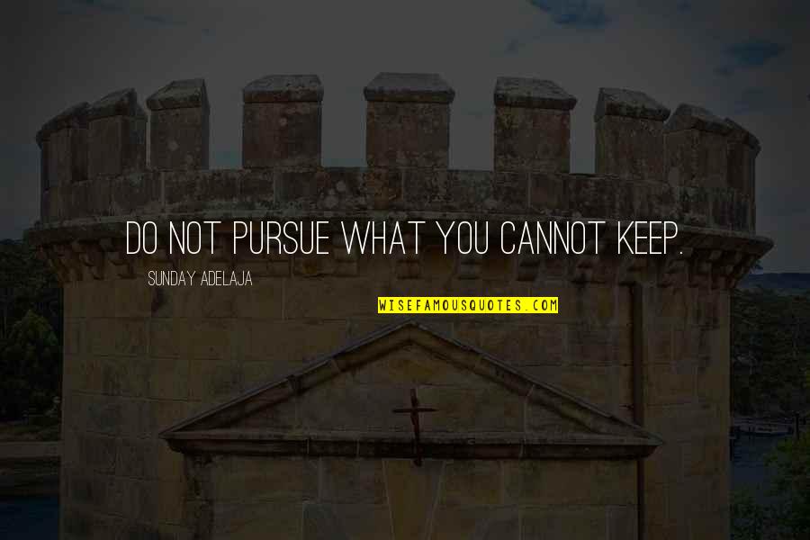 Drogado En Quotes By Sunday Adelaja: Do not pursue what you cannot keep. Drogado En Quotes By Sunday Adelaja: Do not pursue what you cannot keep.