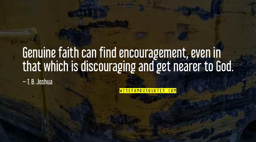 Drogado En Quotes By T. B. Joshua: Genuine faith can find encouragement, even in that Drogado En Quotes By T. B. Joshua: Genuine faith can find encouragement, even in that