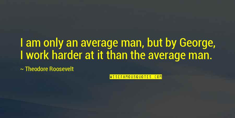 Drogado En Quotes By Theodore Roosevelt: I am only an average man, but by Drogado En Quotes By Theodore Roosevelt: I am only an average man, but by