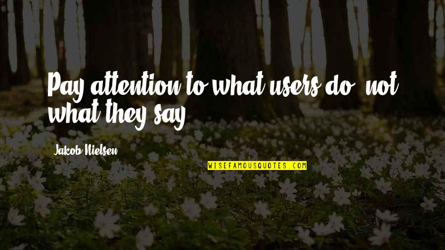 Drogado O Quotes By Jakob Nielsen: Pay attention to what users do, not what Drogado O Quotes By Jakob Nielsen: Pay attention to what users do, not what
