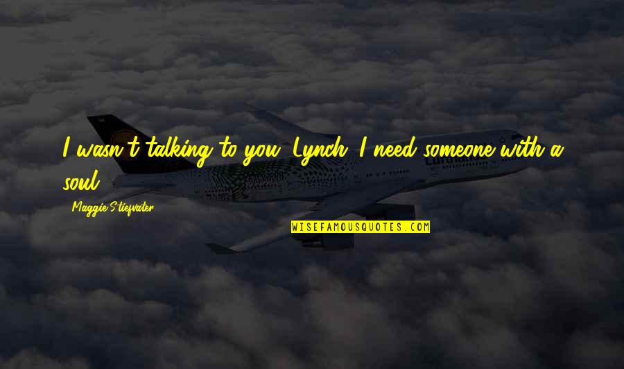 Drogado O Quotes By Maggie Stiefvater: I wasn't talking to you, Lynch. I need