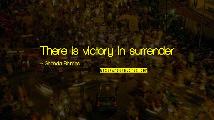 Drogans Decoder Quotes By Shonda Rhimes: There is victory in surrender.