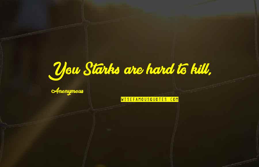 Drogarse Quotes By Anonymous: You Starks are hard to kill, Drogarse Quotes By Anonymous: You Starks are hard to kill,