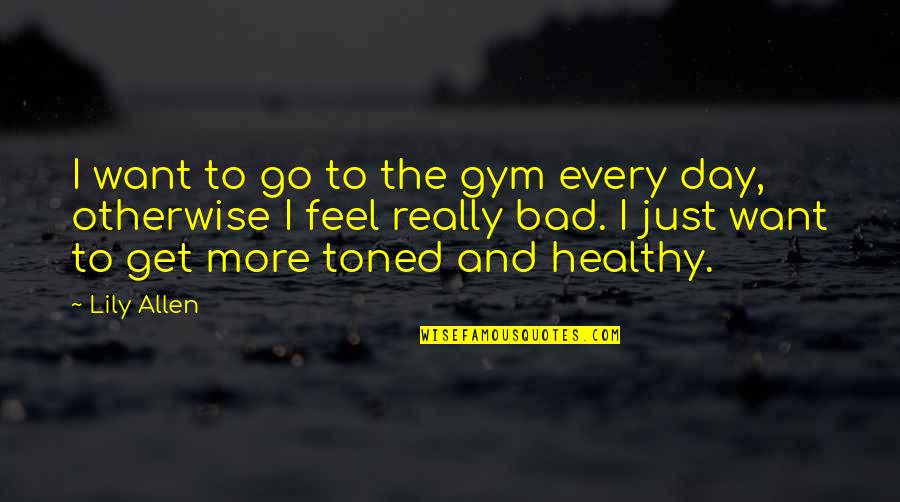Drogarse Quotes By Lily Allen: I want to go to the gym every Drogarse Quotes By Lily Allen: I want to go to the gym every