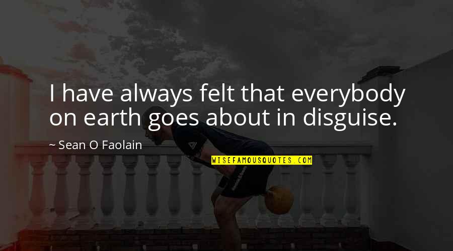 Drogarse Quotes By Sean O Faolain: I have always felt that everybody on earth Drogarse Quotes By Sean O Faolain: I have always felt that everybody on earth
