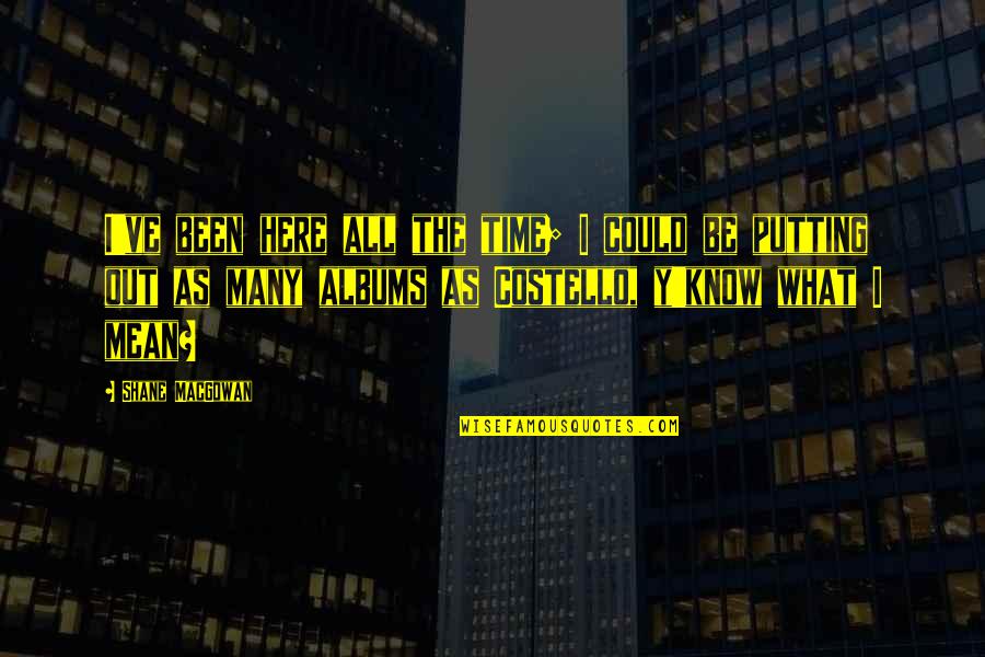 Drogas La Quotes By Shane MacGowan: I've been here all the time; I could Drogas La Quotes By Shane MacGowan: I've been here all the time; I could