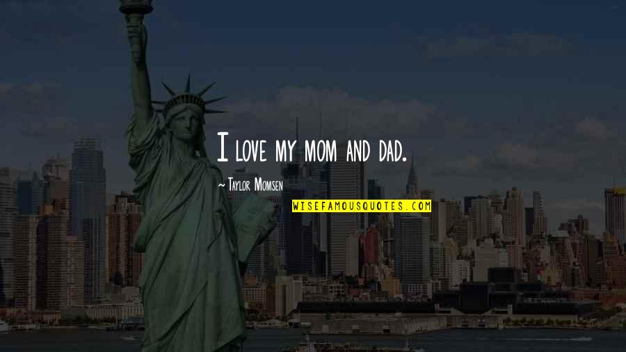 Drogas Legales Quotes By Taylor Momsen: I love my mom and dad.