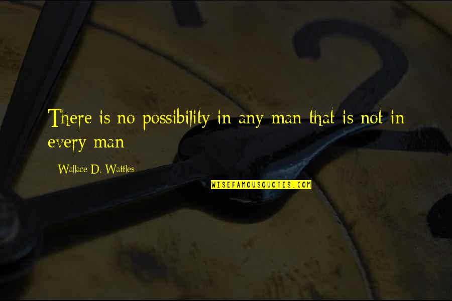 Drogba Inspirational Quotes By Wallace D. Wattles: There is no possibility in any man that