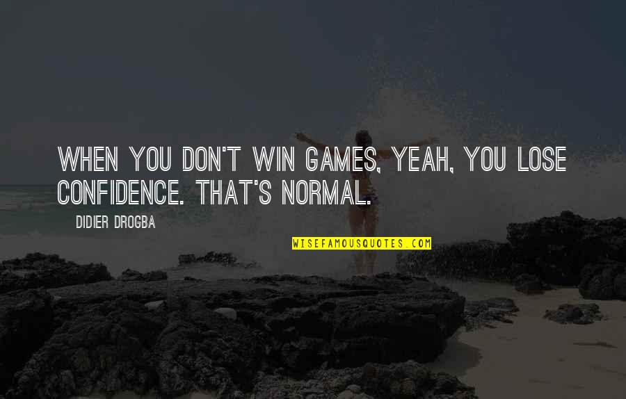 Drogba Quotes By Didier Drogba: When you don't win games, yeah, you lose