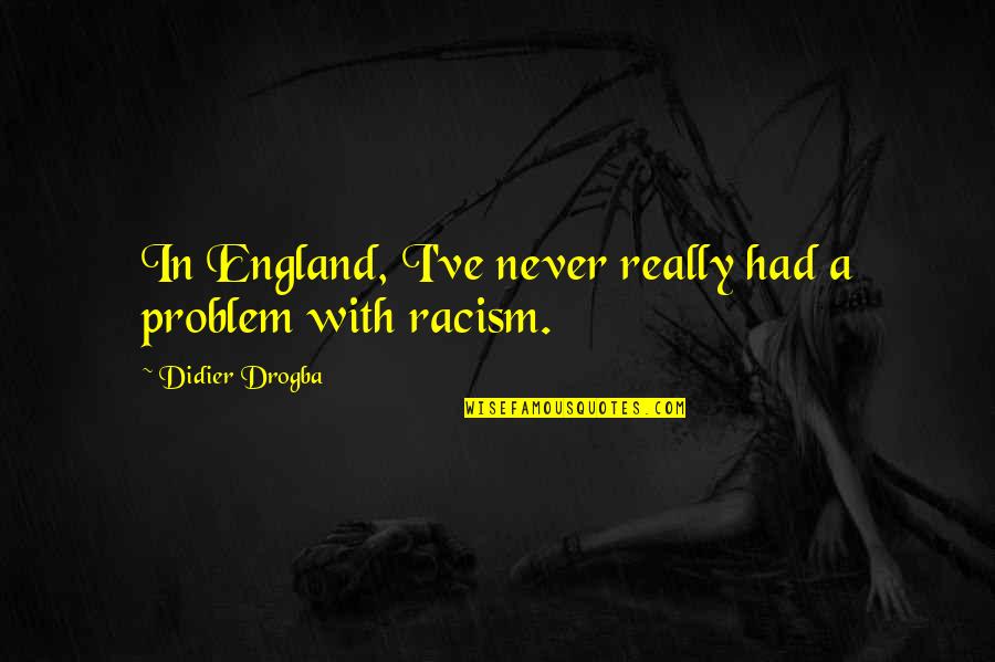 Drogba Quotes By Didier Drogba: In England, I've never really had a problem