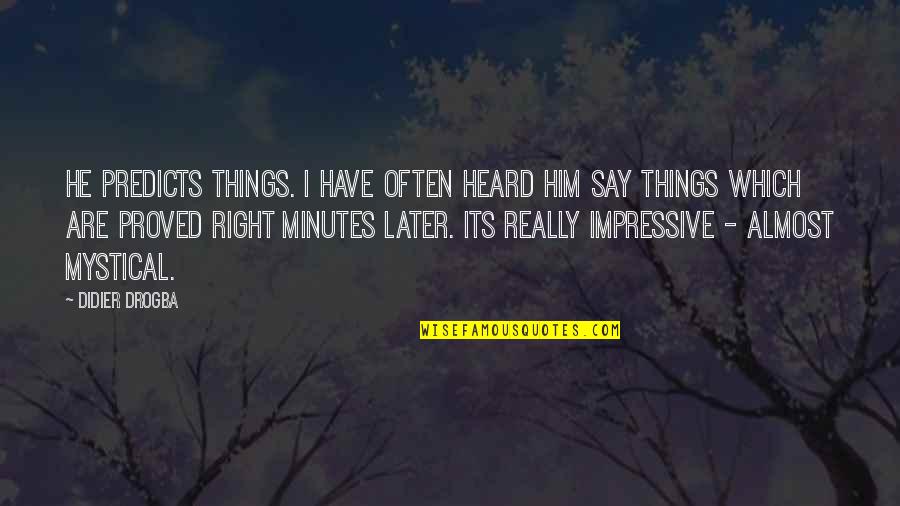 Drogba Quotes By Didier Drogba: He predicts things. I have often heard him