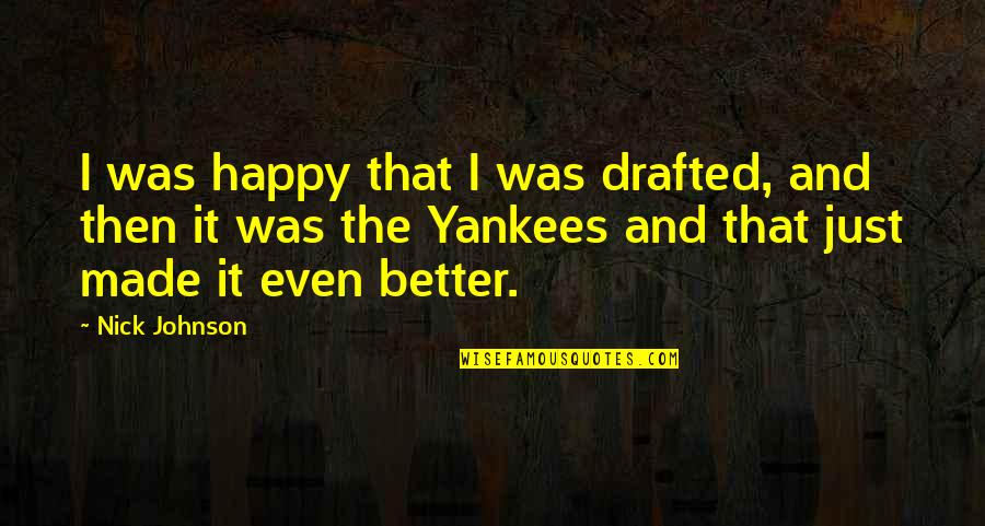 Drogen Und Quotes By Nick Johnson: I was happy that I was drafted, and Drogen Und Quotes By Nick Johnson: I was happy that I was drafted, and