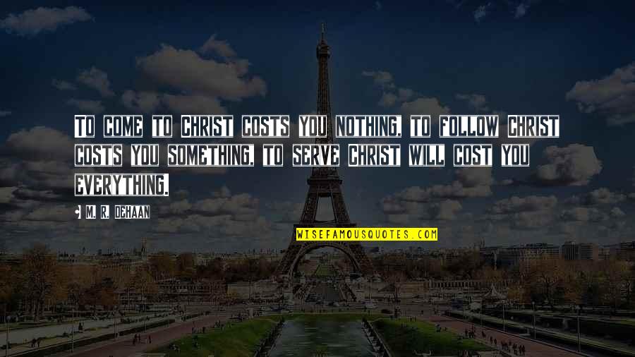 Drogenhandel Quotes By M. R. DeHaan: To come to Christ costs you nothing, to