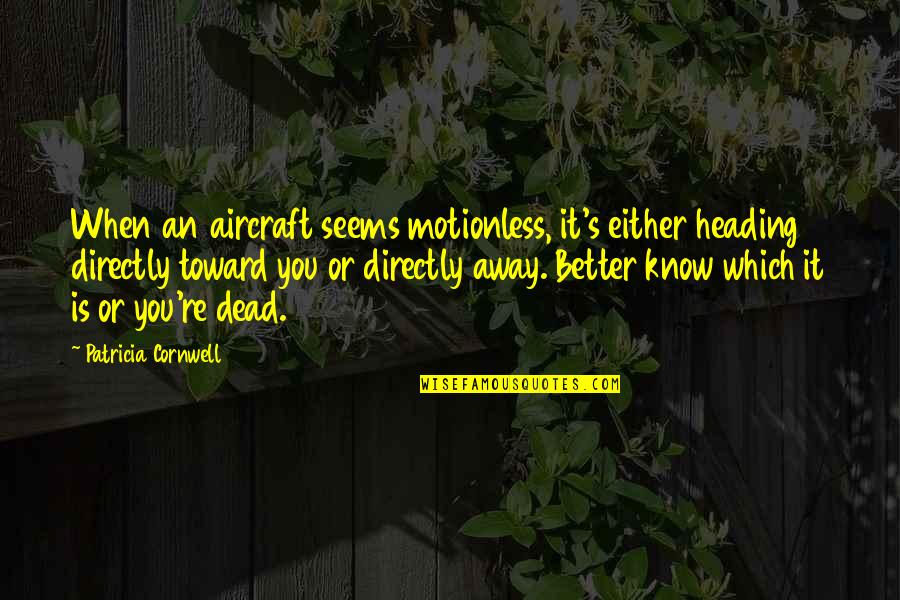 Drogie Marki Quotes By Patricia Cornwell: When an aircraft seems motionless, it's either heading