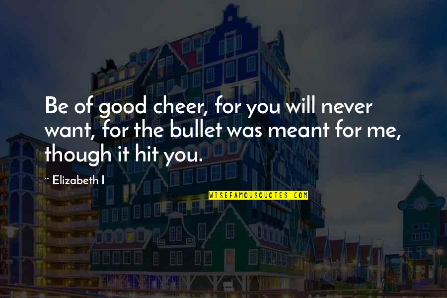 Drogie Quotes By Elizabeth I: Be of good cheer, for you will never Drogie Quotes By Elizabeth I: Be of good cheer, for you will never