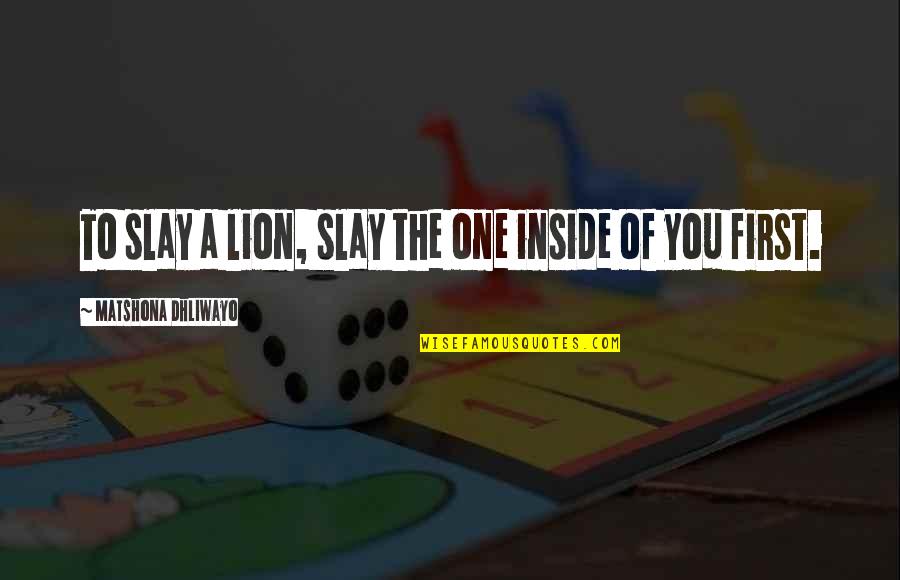 Drogos Idezetek Quotes By Matshona Dhliwayo: To slay a lion, slay the one inside