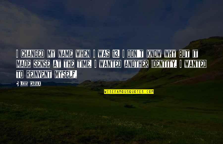 Drogowa Mapa Quotes By Leos Carax: I changed my name when I was 13. Drogowa Mapa Quotes By Leos Carax: I changed my name when I was 13.